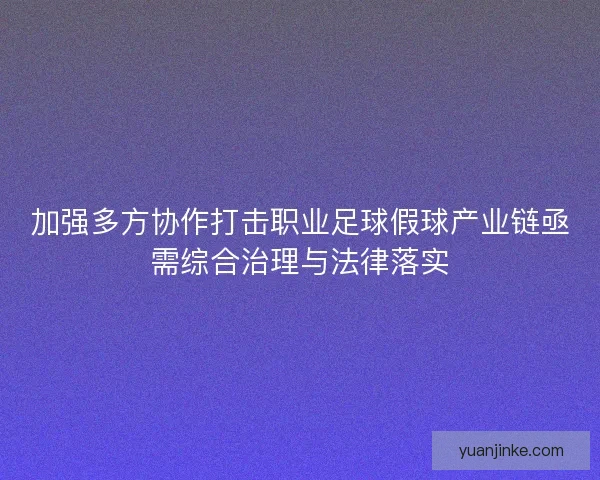 加强多方协作打击职业足球假球产业链亟需综合治理与法律落实
